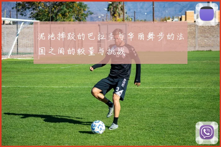 泥地摔跤的巴拉圭与华丽舞步的法国之间的较量与挑战