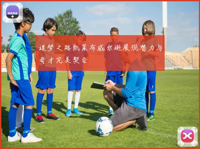 追梦之路凯莱布威尔逊展现潜力与奇才完美契合