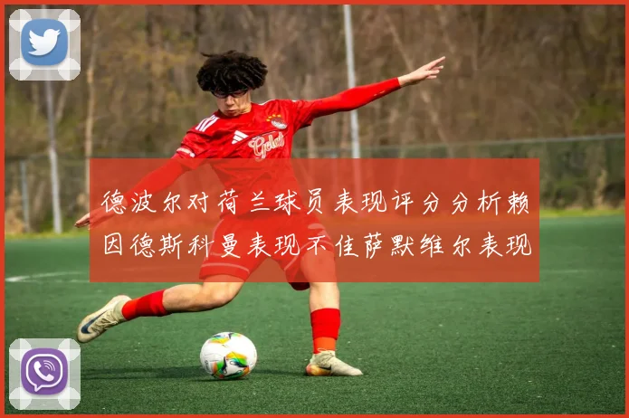 德波尔对荷兰球员表现评分分析赖因德斯科曼表现不佳萨默维尔表现出色